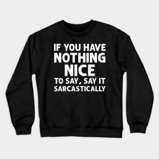 If you have nothing nice to say, say it sarcastically Crewneck Sweatshirt